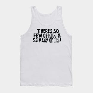 There's so few of him and so many of us! Tank Top